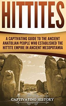 portada Hittites: A Captivating Guide to the Ancient Anatolian People who Established the Hittite Empire in Ancient Mesopotamia (en Inglés)