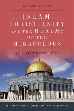 portada Islam, Christianity and the Realms of the Miraculous: A Comparative Exploration (Edinburgh Studies in Classical Islamic History and Culture) (in English)