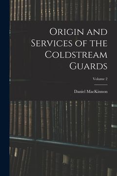 portada Origin and Services of the Coldstream Guards; Volume 2