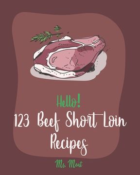 portada Hello! 123 Beef Short Loin Recipes: Best Beef Short Loin Cookbook Ever For Beginners [Roasted Vegetable Cookbook, Best Steak Cookbook, Beef Pot Roast