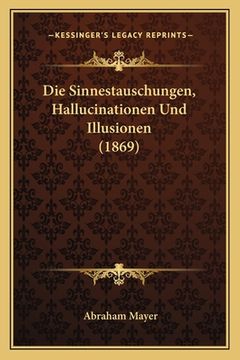 portada Die Sinnestauschungen, Hallucinationen Und Illusionen (1869) (en Alemán)