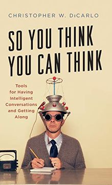 portada So you Think you can Think: Tools for Having Intelligent Conversations and Getting Along (in English)