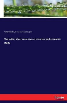 portada The Indian silver currency, an historical and economic study (in English)