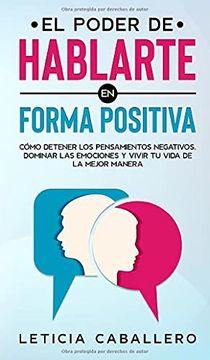 portada El Poder de Hablarte en Forma Positiva: Cómo Detener los Pensamientos Negativos, Dominar las Emociones y Vivir tu Vida de la Mejor Manera (in Spanish)