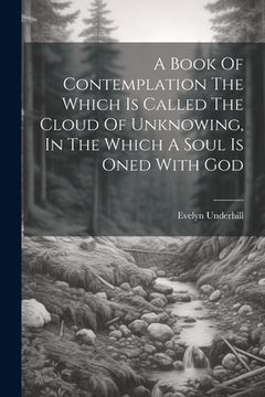 portada A Book Of Contemplation The Which Is Called The Cloud Of Unknowing, In The Which A Soul Is Oned With God (en Inglés)