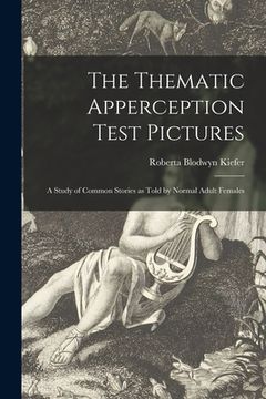 portada The Thematic Apperception Test Pictures: a Study of Common Stories as Told by Normal Adult Females (en Inglés)