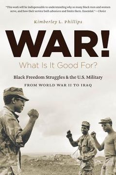 portada War! What Is It Good For?: Black Freedom Struggles and the U.S. Military from World War II to Iraq (en Inglés)