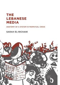 portada The Lebanese Media: Anatomy of a System in Perpetual Crisis (en Inglés)