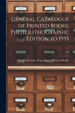 portada General Catalogue of Printed Books. Photolithographic Edition to 1955; 195 (en Inglés)