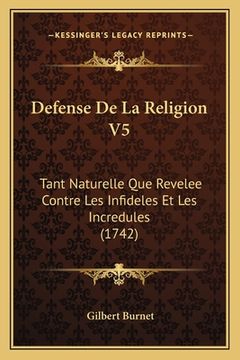 portada Defense De La Religion V5: Tant Naturelle Que Revelee Contre Les Infideles Et Les Incredules (1742) (en Francés)