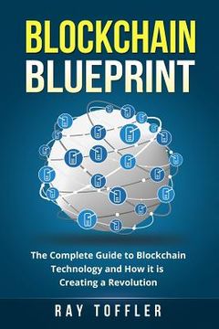 portada Blockchain Blueprint: The Complete Guide to Blockchain Technology and How it is Creating a Revolution (Books on Bitcoin, Cryptocurrency, Eth (en Inglés)