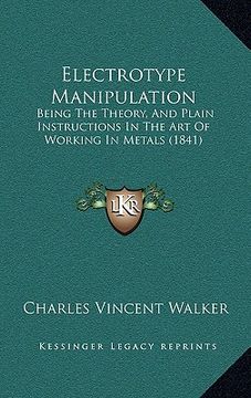 portada electrotype manipulation: being the theory, and plain instructions in the art of working in metals (1841) (en Inglés)