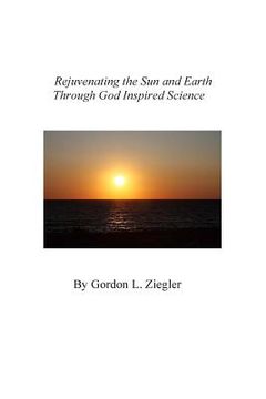 portada Rejuvenating the Sun and Earth: Through God Inspired Science (en Inglés)