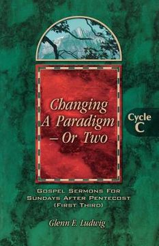 portada changing a paradigm - or two: gospel lesson sermons for pentecost first third, cycle c (en Inglés)