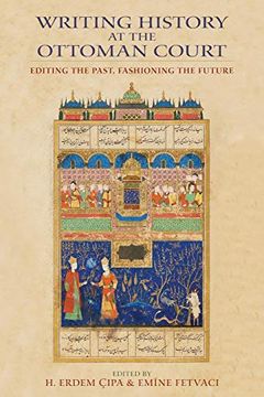 portada Writing History at the Ottoman Court: Editing the Past, Fashioning the Future (en Inglés)