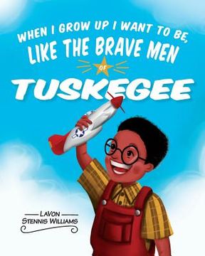 portada When I Grow Up I Want to Be, Like the Brave Men of Tuskegee