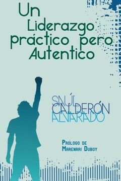 Libro Un Liderazgo Practico Pero Autentico, Saul Calderon Alvarado, ISBN  9781463357399. Comprar en Buscalibre