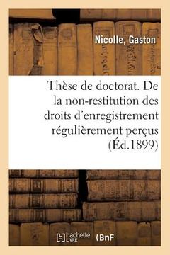 portada Thèse de Doctorat. Du Principe de la Non-Restitution Des Droits d'Enregistrement: Régulièrement Perçus Et de Ses Exceptions (en Francés)