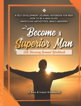 portada Become A Superior Man: Self Discovery Journal Workbook: A Self Development Journal Workbook For Men, How to be a Man Guide, Masculine Archety (in English)