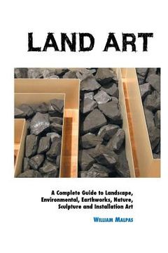 portada Land Art: A Complete Guide To Landscape, Environmental, Earthworks, Nature, Sculpture and Installation Art (en Inglés)