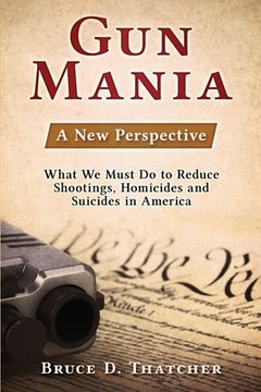 portada Gun Mania: A New Perspective - What We Must Do to Reduce Shootings, Homicides and Suicides in America (en Inglés)
