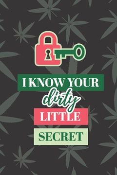 portada I Know Your Dirty Little Secret: Cool Weed Design Manager to Protect Usernames and Passwords for Internet Websites and Services - With Tabs (in English)