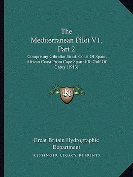 portada the mediterranean pilot v1, part 2: comprising gibraltar strait, coast of spain, african coast from cape spartel to gulf of gabes (1913) (en Inglés)