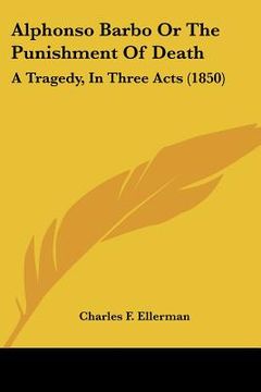 portada alphonso barbo or the punishment of death: a tragedy, in three acts (1850) (en Inglés)