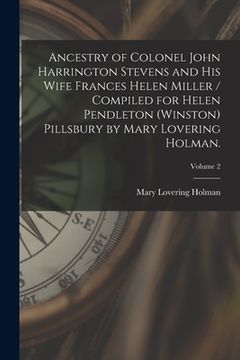 portada Ancestry of Colonel John Harrington Stevens and His Wife Frances Helen Miller / Compiled for Helen Pendleton (Winston) Pillsbury by Mary Lovering Holm (en Inglés)