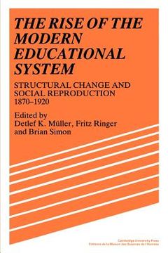 portada The Rise of the Modern Educational System: Structural Change and Social Reproduction 1870-1920 (in English)