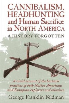 portada Cannibalism, Headhunting and Human Sacrifice in North America: A History Forgotten (in English)