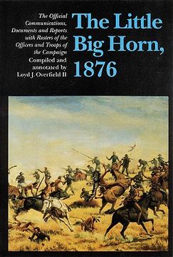 portada the little big horn, 1876: the official communications, documents and reports