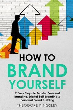 portada How to Brand Yourself: 7 Easy Steps to Master Personal Branding, Digital Self Branding & Personal Brand Building (en Inglés)