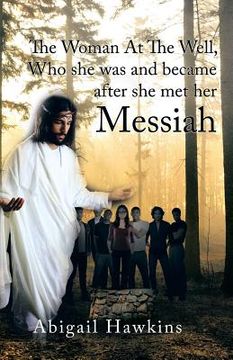 portada The Woman At The Well, Who she was and became after she met her Messiah (en Inglés)
