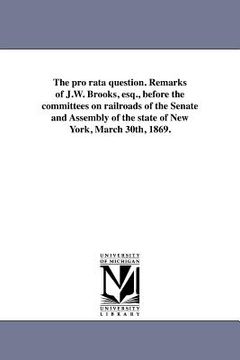 portada the pro rata question. remarks of j.w. brooks, esq., before the committees on railroads of the senate and assembly of the state of new york, march 30t (en Inglés)