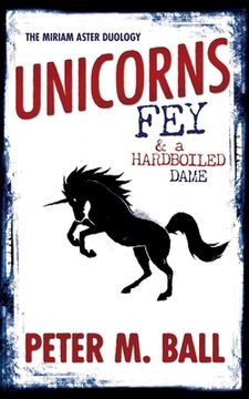 portada Unicorns, Fey, and a Hardboiled Dame: The Miriam Aster Duology (in English)