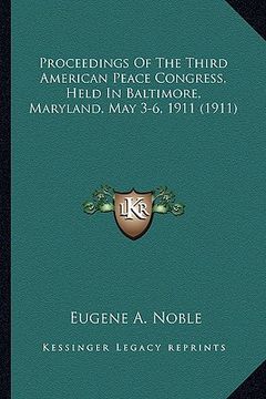 portada proceedings of the third american peace congress, held in baltimore, maryland, may 3-6, 1911 (1911) (en Inglés)