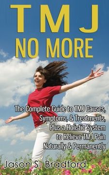 portada TMJ No More: The Complete Guide to TMJ Causes, Symptoms, & Treatments, Plus a Holistic System to Relieve TMJ Pain Naturally & Permanently