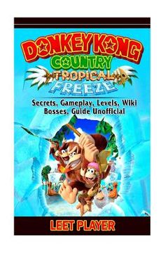 portada Donkey Kong Country Tropical Freeze, Secrets, Gameplay, Levels, Wiki, Bosses, Gu (en Inglés)