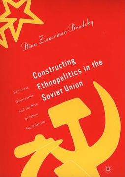 portada Constructing Ethnopolitics in the Soviet Union: Samizdat, Deprivation, and the Rise of Ethnic Nationalism (en Inglés)