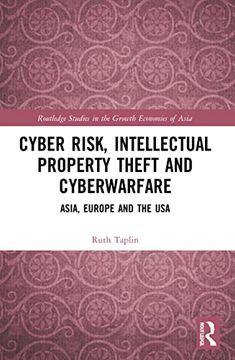 portada Cyber Risk, Intellectual Property Theft and Cyberwarfare: Asia, Europe and the usa (Routledge Studies in the Growth Economies of Asia) (en Inglés)
