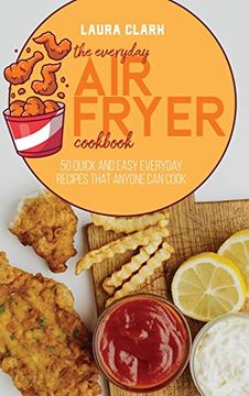 portada The Everyday air Fryer Cookbook: 50 Quick and Easy Everyday Recipes That Anyone can Cook (en Inglés)