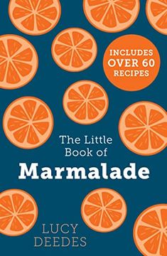 portada The Little Book of Marmalade: The Definitive How-To Guide to Making Marmalade With Over 60 Recipes, True Stories and Historical Facts From an Award-Winning Marmalade Creator (en Inglés)