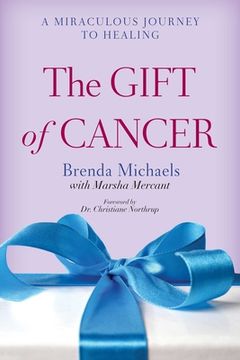 portada The Gift of Cancer: A Miraculous Journey to Healing (in English)