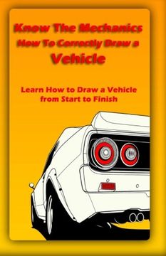 portada Know The Mechanics: How To Correctly Draw a Vehicle: Learn How to Draw a Vehicle from Start to Finish (Vehicle Book) (Volume 1)