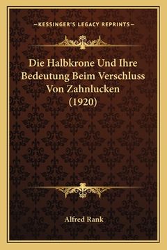 portada Die Halbkrone Und Ihre Bedeutung Beim Verschluss Von Zahnlucken (1920) (in German)