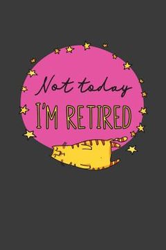 portada Not Today I'm Retired: A Thoughtful Retirement Card Alternative (en Inglés)