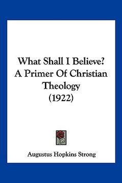 portada what shall i believe? a primer of christian theology (1922) (en Inglés)