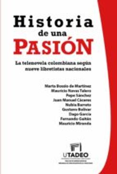 portada Historia de una Pasión. La Telenovela Colombiana Según Nueve Libretistas Nacionales (in Spanish)
