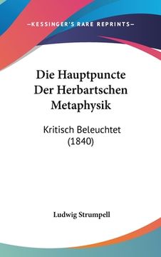 portada Die Hauptpuncte Der Herbartschen Metaphysik: Kritisch Beleuchtet (1840) (en Alemán)